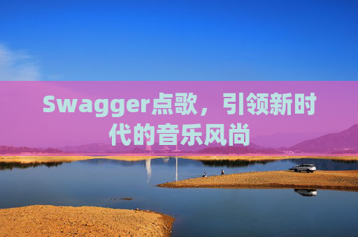 Swagger点歌，引领新时代的音乐风尚